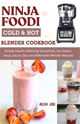 Ninja Foodi Cold & Hot Blender Cookbook: Simple Mouth-Watering Smoothies, Ice Cream, Soup, Sauce, Dip and Milkshake Blender Recipes