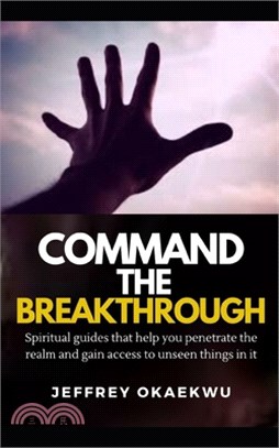 Command the Breakthrough: Spiritual guides that help you penetrate the realm and gain access to unseen things in it