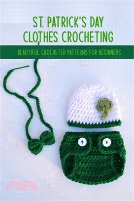 St. Patrick's Day Clothes Crocheting: Beautiful Crocheted Patterns For Beginners: St. Patrick's Day Crochet Book