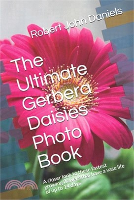 The Ultimate Gerbera Daisies Photo Book: A closer look to these fastest growing flowers that have a vase life of up to 14 days