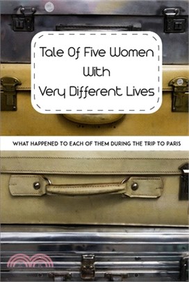 Tale Of Five Women With Very Different Lives: What Happened To Each Of Them During The Trip To Paris: Travel Memoirs