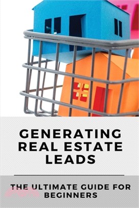 Generating Real Estate Leads: The Ultimate Guide For Beginners: Real Estate Investing With No Money Down
