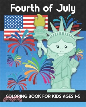 Fourth of July Coloring Book for Kids Ages 1-5: Coloring Patriotic Independence Day USA America Images! Fireworks, State of Liberty, Eagle, Flags, Kid