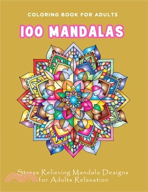 Coloring Book For Adults 100 Mandalas: Stress Relieving Mandala Designs for Adults Relaxation 100 BEAUTIFUL MANDALAS BIGGEST, MOST BEAUTIFUL MANDALAS