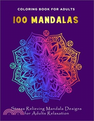 Coloring Book For Adults 100 Mandalas: Stress Relieving Mandala Designs for Adults Relaxation 100 BEAUTIFUL MANDALAS - BIGGEST, MOST BEAUTIFUL MANDALA