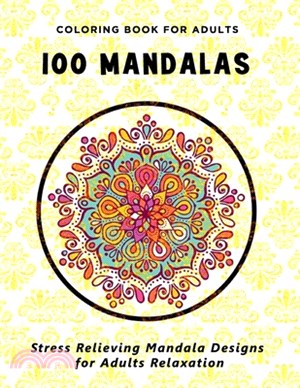 Coloring Book For Adults 100 Mandalas: Stress Relieving Mandala Designs for Adults Relaxation 100 BEAUTIFUL MANDALAS - BIGGEST, MOST BEAUTIFUL MANDALA