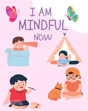 I Am Mindful Now: skills to stay calm, focused and manage stress and regulate emotions, also ways to behave well for kids