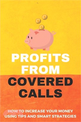 Profits From Covered Calls: How To Increase Your Money Using Tips And Smart Strategies: Covered Call Trading