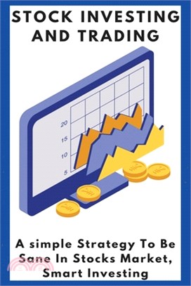 Stock Investing And Trading: A simple Strategy To Be Sane In Stocks Market, Smart Investing: How To Get Into The Stock Market At 18