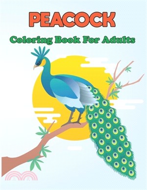 Peacock Coloring Book for Adults: An Adults Peacock Coloring Book for Stress Relief, Relaxation Design for Man and Women.