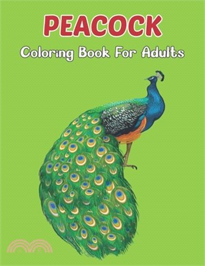 Peacock Coloring Book for Adults: An Adult peacock Coloring Book With Beautiful Peacock Design For Stress Reliving And Relaxing.