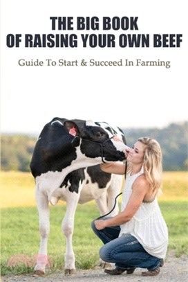 The Big Book Of Raising Your Own Beef: Guide To Start & Succeed In Farming: Beef Cookbooks