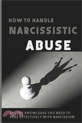 How To Handle Narcissistic Abuse: All The Knowledge You Need To Deal Effectively With Narcissism: Types Of Narcissist Personalities