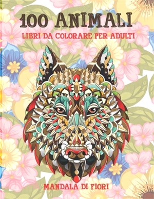 Libri da colorare per adulti - Mandala Di Fiori - 100 Animali
