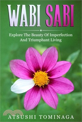 Wabi Sabi: Explore The Beauty Of Imperfection And Triumphant Living