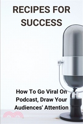 Recipes For Success: How To Go Viral On Podcast, Draw Your Audiences' Attention: How To Record Music At Home