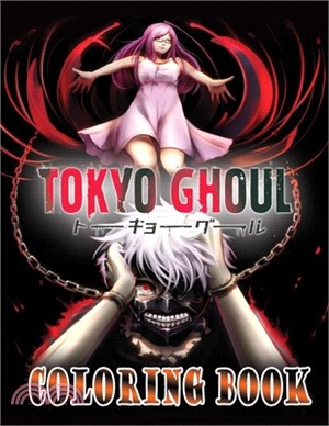Tokyo Ghoul Coloring Book: A Must-Have Item For Relaxation And Stress Relief Which Includes Many Illustrations Of Tokyo Ghoul