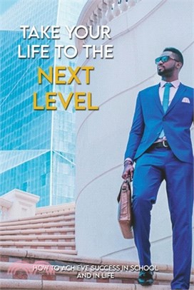 Take Your Life To The Next Level: How To Achieve Success In School And In Life: How To Achieve Academic Success