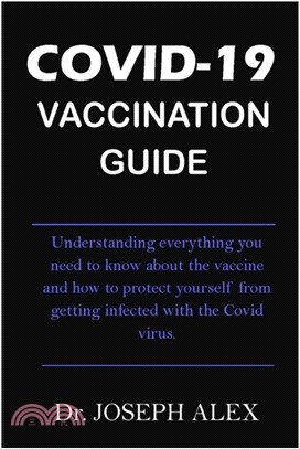 Covid-19 Vaccination Guide: Understanding everything you need to know about the vaccine and how to protect yourself from getting infected with the