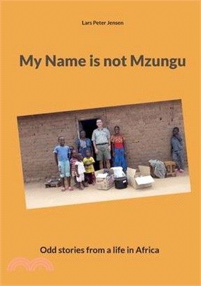 My Name is not Mzungu: Odd stories from a life in Africa