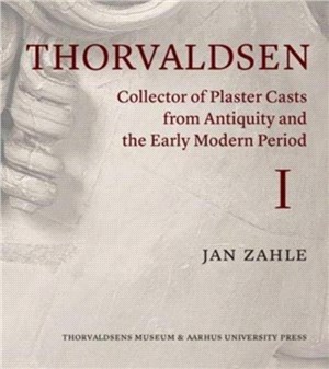 Thorvaldsen: Collector of Plaster Casts from Antiquity and the Early Modern Period：The Roman Plaster Cast Market, 1750-1840 (three-volume set)