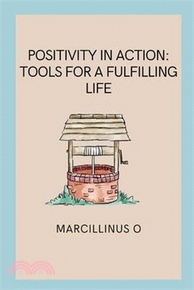 Positivity in Action: Tools for a Fulfilling Life