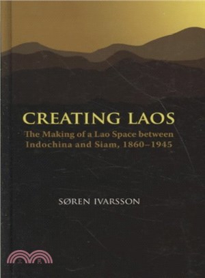 Creating Laos ― The Making of a Lao Space Between Indochina and Siam, 1860-1945