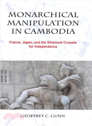 Monarchical Manipulation in Cambodia ― France, Japan, and the Sihanouk Crusade for Independence