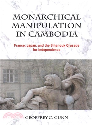 Monarchical Manipulation in Cambodia ― France, Japan, and the Sihanouk Crusade for Independence