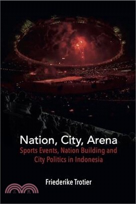 Nation, City, Arena: Sports Events, Nation Building and City Politics in Indonesia