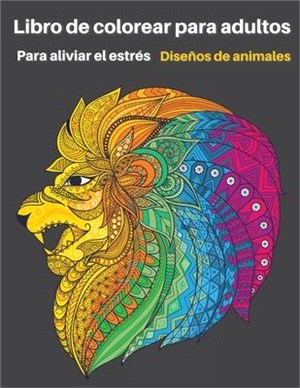 Libro de colorear para adultos Diseños de animales: Diseños que alivian el estrés para colorear, relajar y calmar- Libros para colorear para adultos