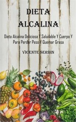 Dieta Alcalina: Dieta Alcalina Deliciosa Y Saludable Y Cuerpo Y Para Perder Peso Y Quemar Grasa