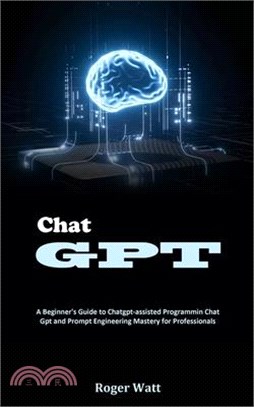 Chat Gpt: A Beginner's Guide to Chatgpt-assisted Programmin Chat Gpt and Prompt Engineering Mastery for Professionals