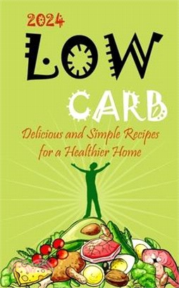 2023-Low Carb: Delicious and Simple Recipes for a Healthier Home