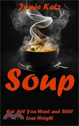 Soups: Eat All You Want and Still Lose Weight