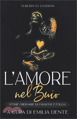 L'Amore Nel Buio: Storie ordinarie di passione e follia