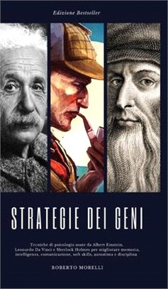 Strategie dei Geni: Tecniche di psicologia usate da Albert Einstein, Leonardo Da Vinci e Sherlock Holmes per migliorare memoria, intellige