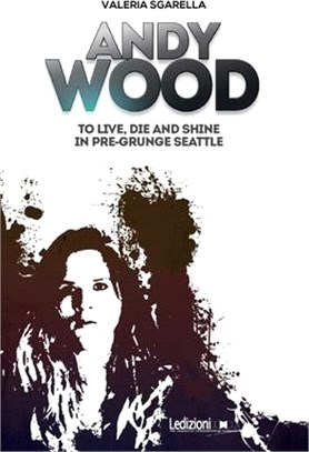 Andy Wood. To live, die and shine in pre-grunge Seattle