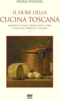 Il Fiore Della Cucina Toscana: Volume I: Antipasti E Salse, Primi Piatti, Uova E Focacce, Ortaggi E Legumi