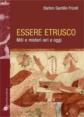 Essere Etrusco: Miti E Misteri Ieri E Oggi