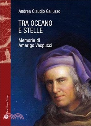 Tra Oceano E Stelle: Memorie Di Amerigo Vespucci