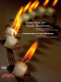 Cento Lumi per Casale Monferrato / A Hundred Lights for Casale Monferrato: Lampade di Chanukkah: Una Collezione tra Storia, Arte e Design / Hanukkah Lamps: A Collection of History, Art and Design