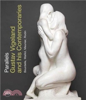 Sculptural Parallels: Gustav Vigeland and his Contemporaries Rodin, Meunier, Bourdelle, Maillol