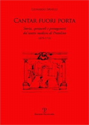 Cantar Fuori Porta: Storia, Spettacoli E Protagonisti del Teatro Mediceo Di Pratolino (1679-1710)