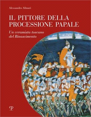 Il Pittore Della Processione Papale: Un Ceramista Toscano del Rinascimento
