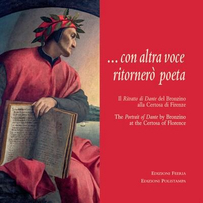 ...Con Altra Voce Ritornerò Poeta: Il 'ritratto Di Dante' Di Agnolo Bronzino Alla Certosa Di Firenze / The 'portrait of Dante' by Bronzino at the Cert