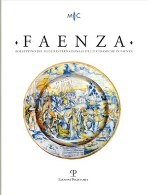 Faenza - A. CVI, N. 2, 2020: Rivista Semestrale Di Studi Storici E Di Tecnica Dell'arte Ceramica Fondata l'Anno 1913 Da Gaetano Ballardini
