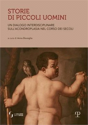 Storie Di Piccoli Uomini: Un Dialogo Interdisciplinare Sull'acondroplasia Nel Corso Dei Secoli