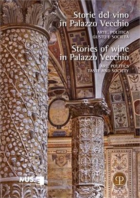 Storie del Vino in Palazzo Vecchio / Stories of Wine in Palazzo Vecchio: Arte, Politica, Gusto E Società / Art, Politics, Taste and Society