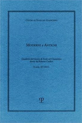 Moderni E Antichi, II Serie, Anno III (2021): Quaderni del Centro Di Studi Sul Classicismo Diretti Da Roberto Cardini
